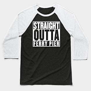 Stright Outta Ferry Pier T-Shirt Baseball T-Shirt